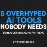 5 Overhyped AI Tools Nobody Needs in 2025 – Better Alternatives