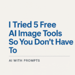 I Tried 5 Free AI Image Tools So You Don’t Have to